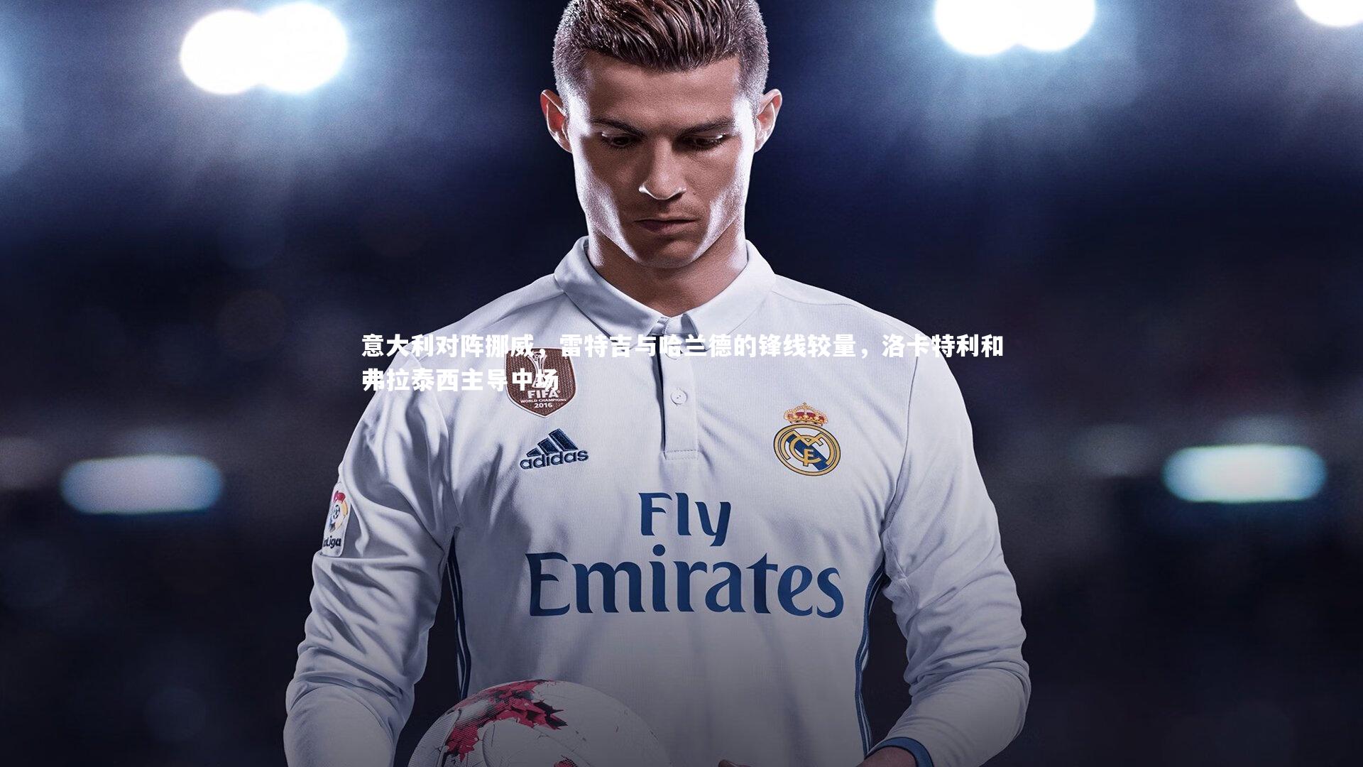 意大利对阵挪威，雷特吉与哈兰德的锋线较量，洛卡特利和弗拉泰西主导中场