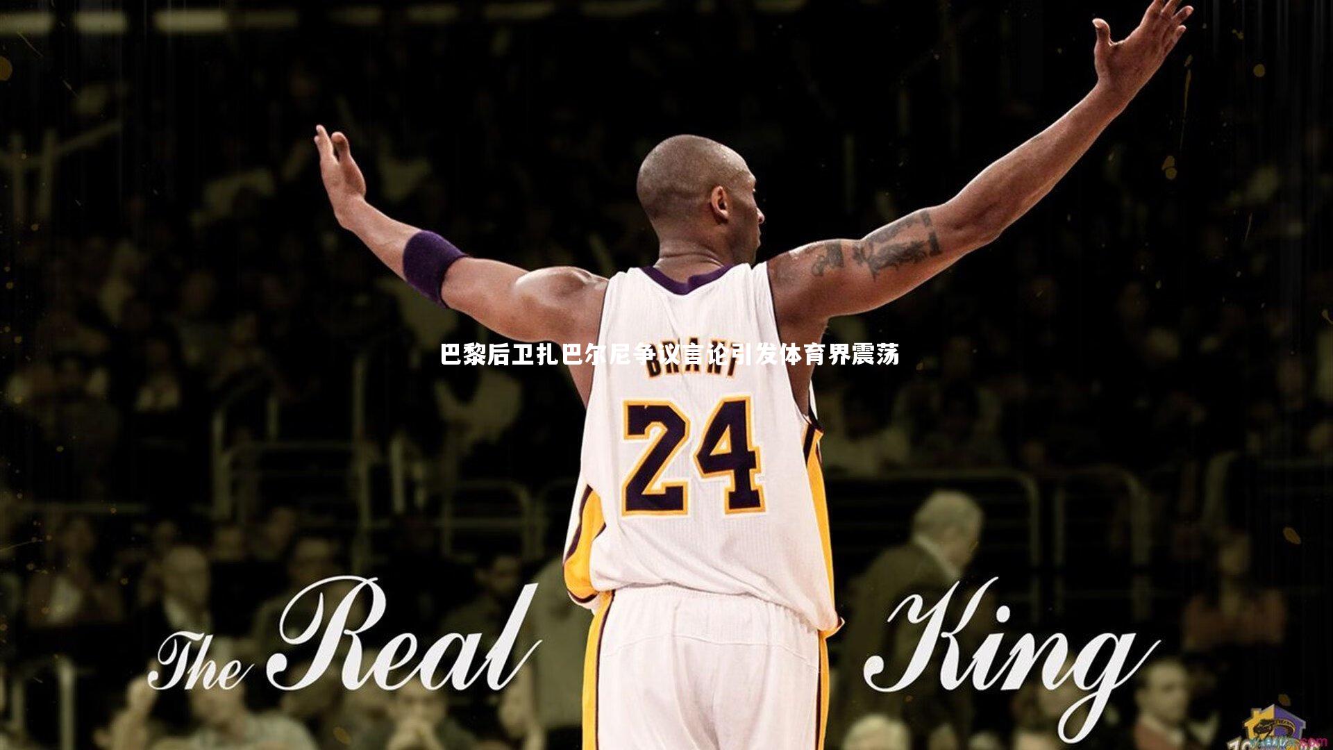 开云app-巴黎后卫扎巴尔尼争议言论引发体育界震荡